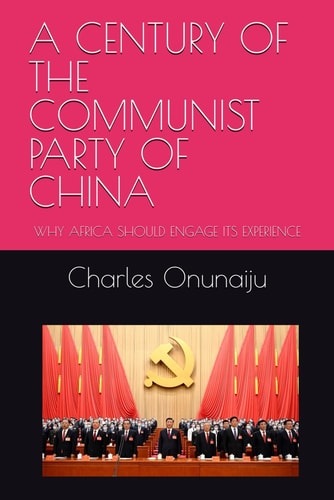 A Century of the Communist Party of China Why Africa Should Engage Its Experience