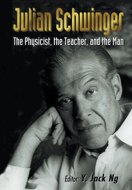JULIAN SCHWINGER: THE PHYSICIST, THE...