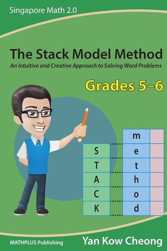 The Stack Model Method (Grades 5-6) An Intuitive and Creative Approach to Solving Word Problems