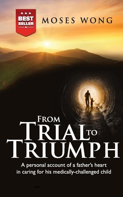 From Trial to Triumph: A personal account of a fathers heart in caring for his medically-challenged child