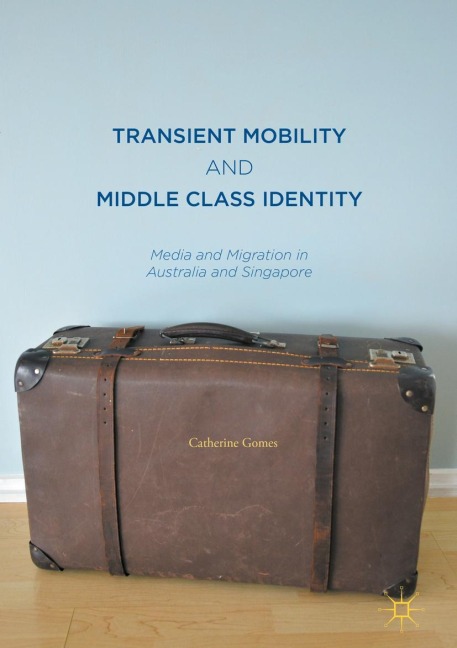 Transient Mobility and Middle Class Identity: Media and Migration in Australia and Singapore