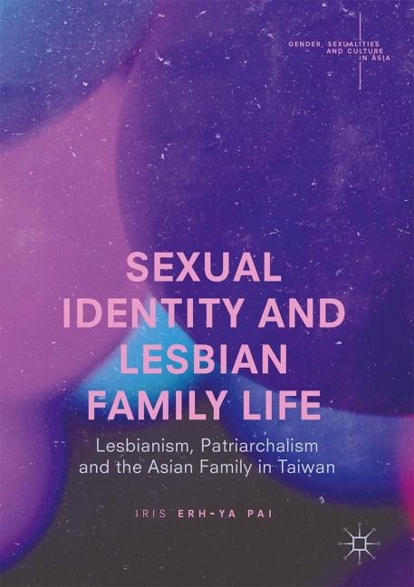 Sexual Identity and Lesbian Family Life: Lesbianism, Patriarchalism and the Asian Family in Taiwan
