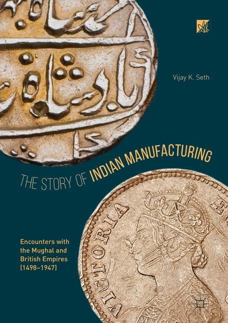 The Story of Indian Manufacturing: Encounters with the Mughal and British Empires (1498 -1947)