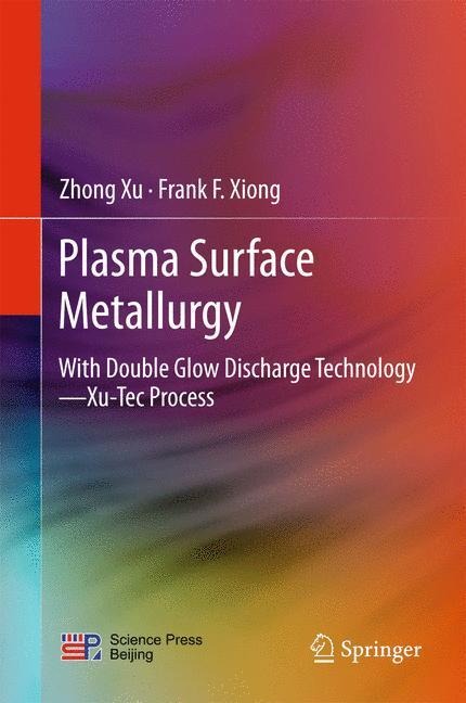 Plasma Surface Metallurgy: With Double Glow Discharge Technology-Xu-Tec Process
