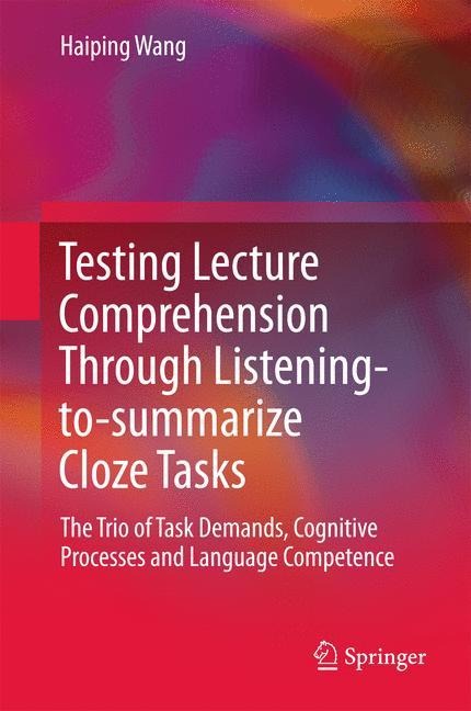 Testing Lecture Comprehension Through Listening-to-summarize Cloze Tasks: The Trio of Task Demands, Cognitive Processes and Language Competence