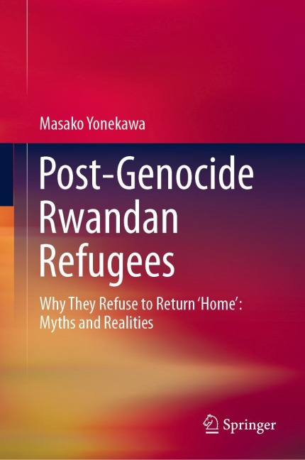Post-Genocide Rwandan Refugees: Why They Refuse to Return Home: Myths and Realities
