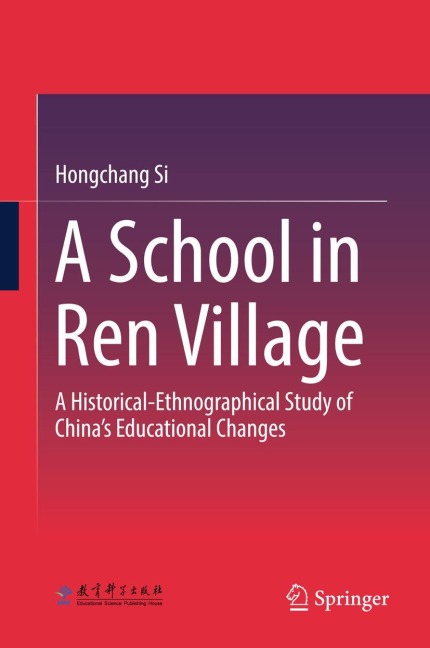 A School in Ren Village: A Historical-Ethnographical Study of Chinas Educational Changes