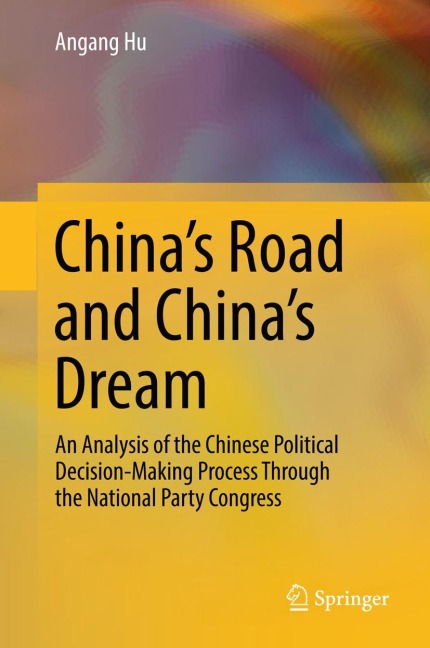 Chinas Road and Chinas Dream: An Analysis of the Chinese Political Decision-Making Process Through the National Party Congress