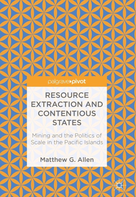Resource Extraction and Contentious States: Mining and the Politics of Scale in the Pacific Islands