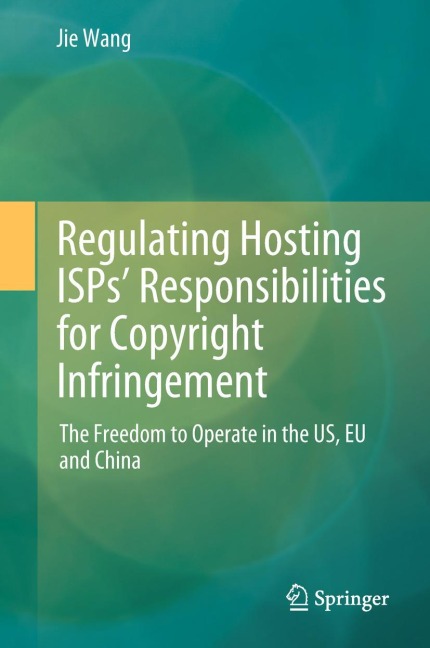 Regulating Hosting ISPs Responsibilities for Copyright Infringement: The Freedom to Operate in the US, EU and China