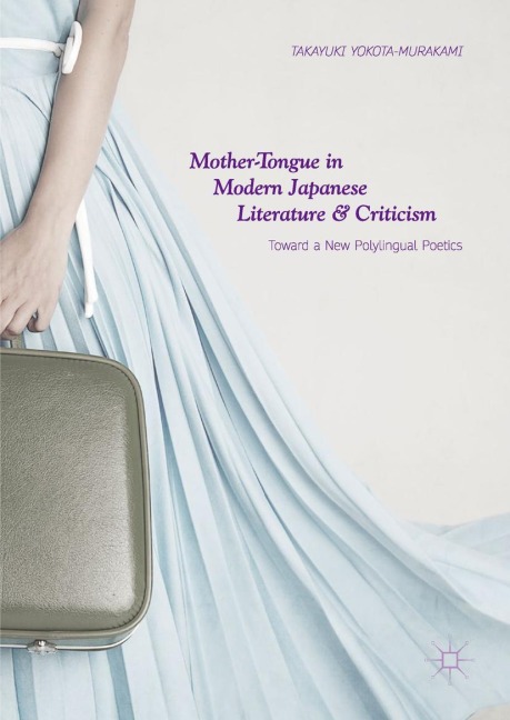 Mother-Tongue in Modern Japanese Literature and Criticism: Toward a New Polylingual Poetics