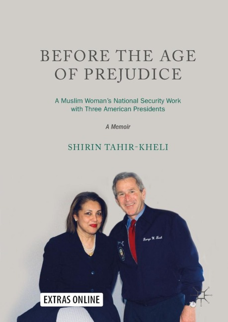 Before the Age of Prejudice: A Muslim Womans National Security Work with Three American Presidents - A Memoir