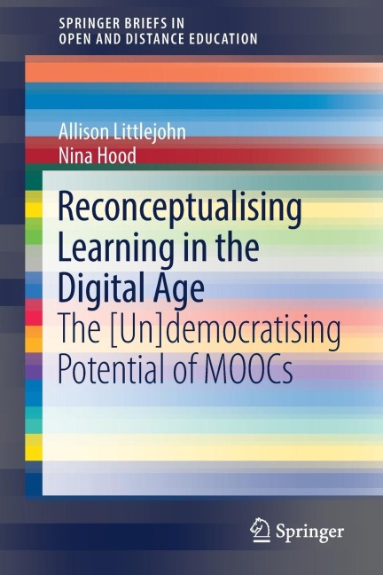 Reconceptualising Learning in the Digital Age: The [Un]democratising Potential of Moocs