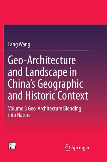 Geo-Architecture and Landscape in Chinas Geographic and Historic Context: Volume 3 Geo-Architecture Blending into Nature