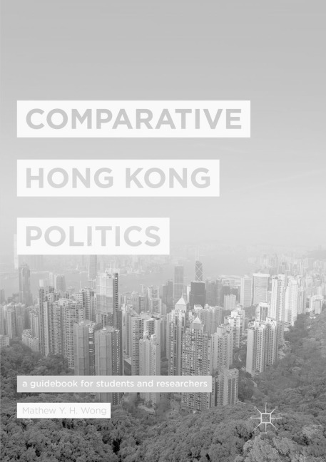 Comparative Hong Kong Politics: A Guidebook for Students and Researchers