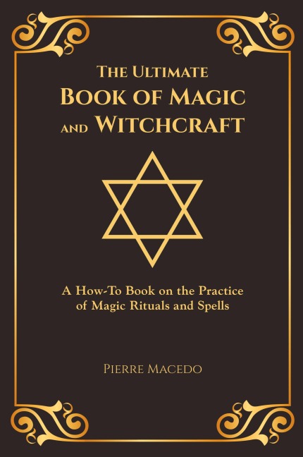 The Ultimate Book of Magic and Witchcraft: A How-To Book on the Practice of Magic Rituals and Spells (Special Cover Edition)