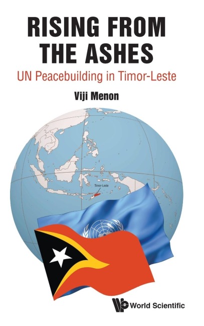 RISING FROM THE ASHES: UN PEACEBUILDING IN TIMOR-LESTE
