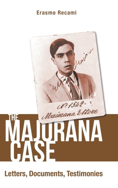MAJORANA CASE, THE: LETTERS, DOCUMENTS, TESTIMONIES : THE: LETTERS