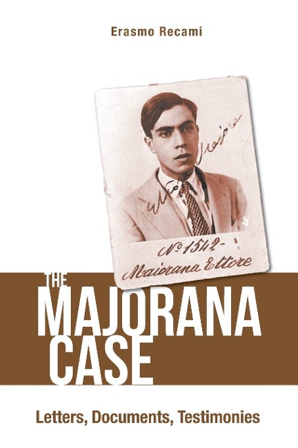 MAJORANA CASE, THE: LETTERS, DOCUMENTS, TESTIMONIES : THE: LETTERS
