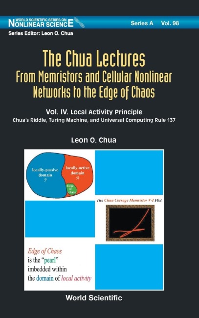 CHUA LECTURES, THE (V4): THE: FROM MEMRISTORS AND CELLULAR NONLINEAR NETWORKS TO THE EDGE OF CHAOS - VOLUME IV. LOCAL ACTIVITY PRINCIPLE: CHUAS RIDDLE