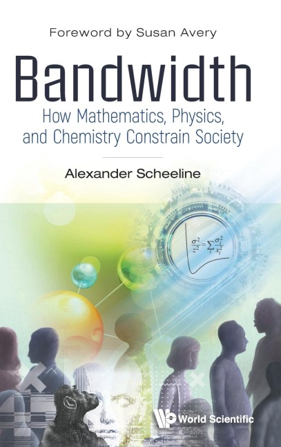 BANDWIDTH: HOW MATH, PHYSICS, & CHEMISTRY CONSTRAIN SOCIETY