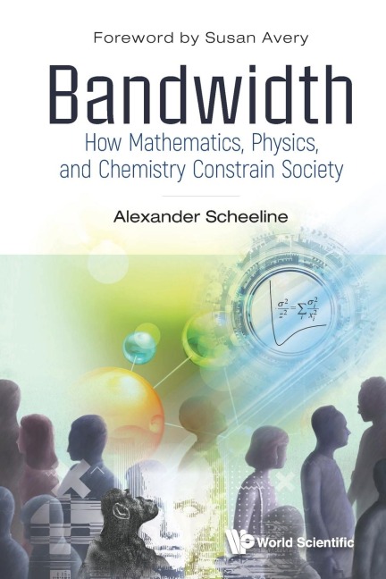 BANDWIDTH: HOW MATH, PHYSICS, & CHEMISTRY CONSTRAIN SOCIETY