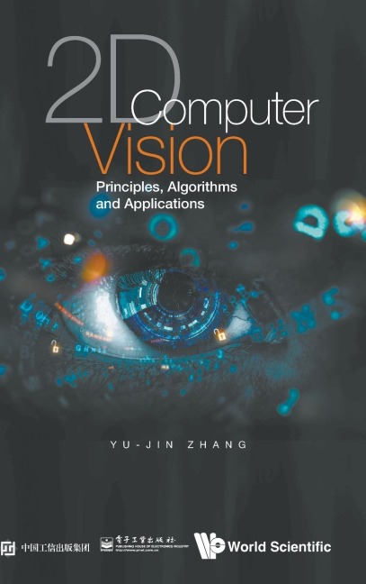 2D COMPUTER VISION: PRINCIPLES, ALGORITHMS AND APPLICATIONS : ALGORITHMS AND APPLICATIONS