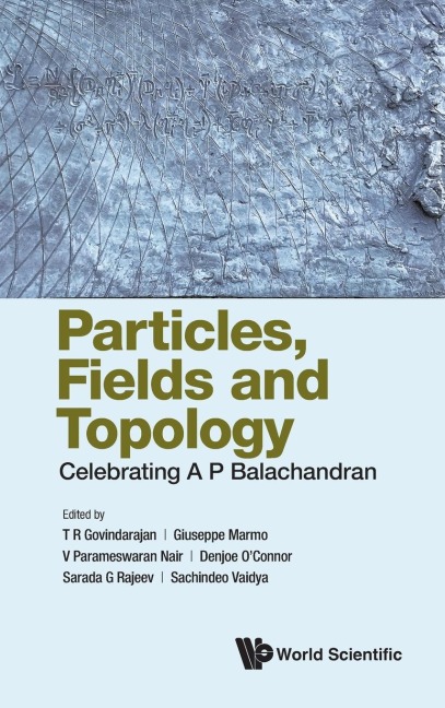 PARTICLES, FIELDS AND TOPOLOGY: CELEBRATING A P BALACHANDRAN
