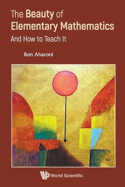 BEAUTY OF ELEMENTARY MATHEMATICS, THE: AND HOW TO TEACH IT