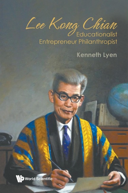 LEE KONG CHIAN: EDUCATIONALIST ENTREPRENEUR PHILANTHROPIST