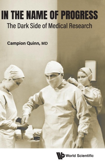IN THE NAME OF PROGRESS: THE DARK SIDE OF MEDICAL RESEARCH