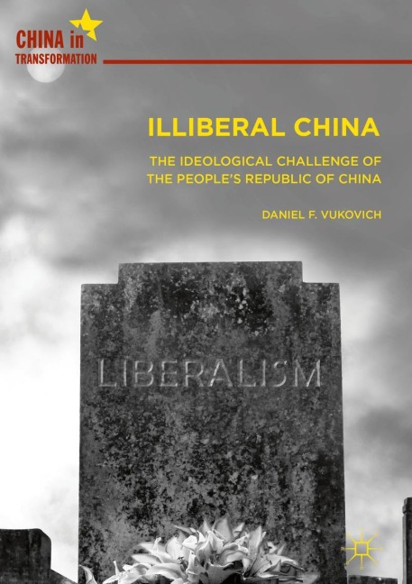 Illiberal China: The Ideological Challenge of the People's Republic of China