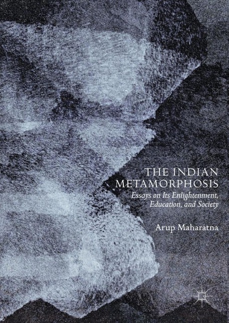 The Indian Metamorphosis: Essays on Its Enlightenment, Education, and Society