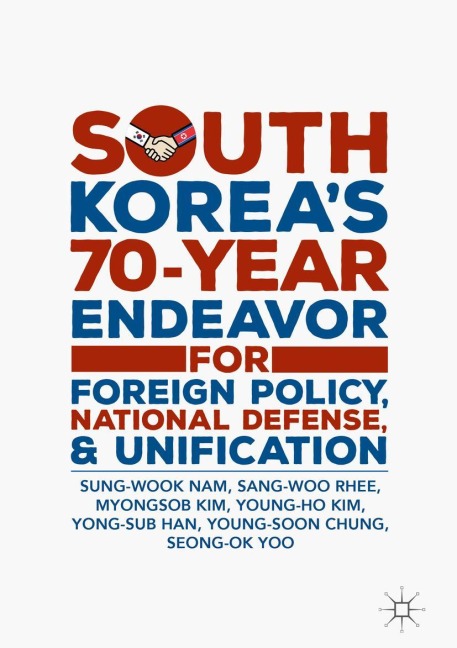 South Koreas 70-Year Endeavor for Foreign Policy, National Defense, and Unification