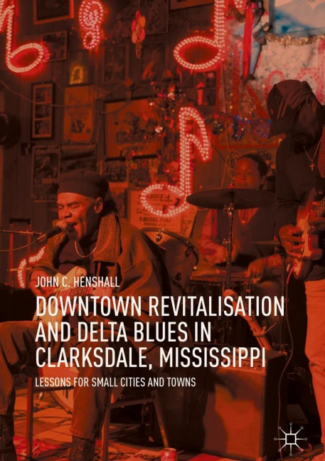 Downtown Revitalisation and Delta Blues in Clarksdale, Mississippi: Lessons for Small Cities and Towns