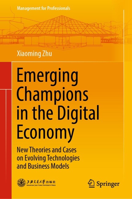 Emerging Champions in the Digital Economy: New Theories and Cases on Evolving Technologies and Business Models