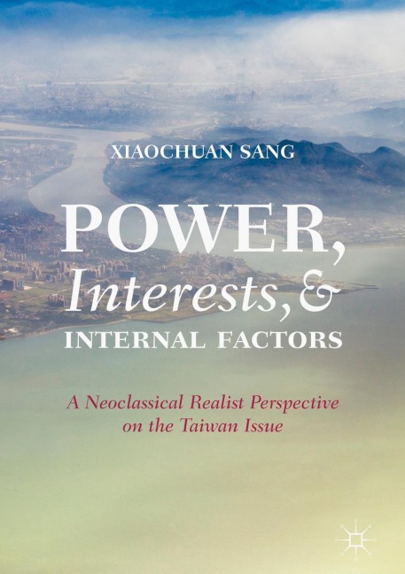 Power, Interests, and Internal Factors: A Neoclassical Realist Perspective on the Taiwan Issue