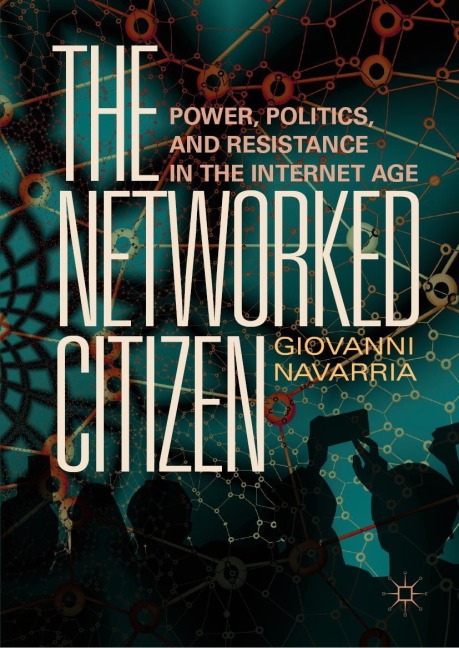 The Networked Citizen: Power, Politics, and Resistance in the Internet Age