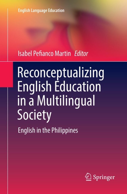 Reconceptualizing English Education in a Multilingual Society: English in the Philippines