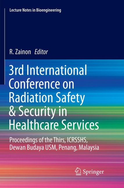 3rd International Conference on Radiation Safety & Security in Healthcare Services: Proceedings of the Thirs, ICRSSHS, Dewan Budaya USM, Penang, Malaysia