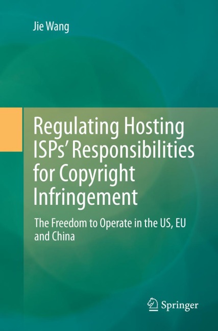 Regulating Hosting ISPs Responsibilities for Copyright Infringement: The Freedom to Operate in the US, EU and China