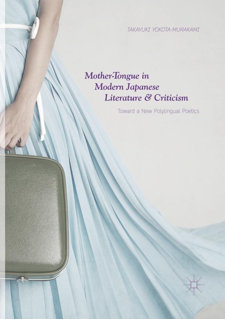 Mother-Tongue in Modern Japanese Literature and Criticism: Toward a New Polylingual Poetics