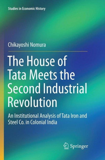 The House of Tata Meets the Second Industrial Revolution: An Institutional Analysis of Tata Iron and Steel Co. in Colonial India