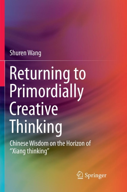 Returning to Primordially Creative Thinking: Chinese Wisdom on the Horizon of Xiang thinking