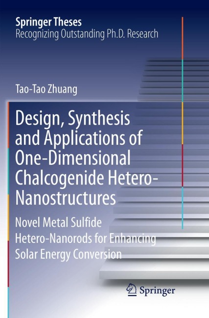 Design, Synthesis and Applications of One-Dimensional Chalcogenide Hetero-Nanostructures: Novel Metal Sulfide Hetero-Nanorods for Enhancing Solar Energy Conversion