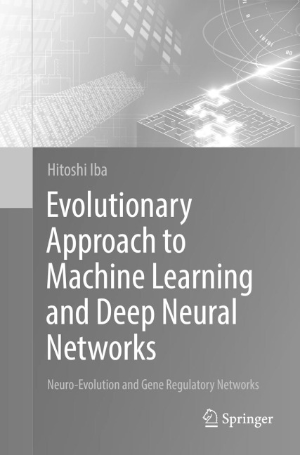 Evolutionary Approach to Machine Learning and Deep Neural Networks: Neuro-Evolution and Gene Regulatory Networks