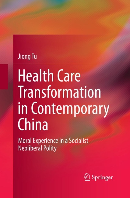 Health Care Transformation in Contemporary China: Moral Experience in a Socialist Neoliberal Polity