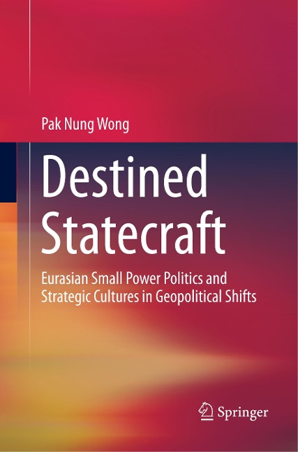 Destined Statecraft: Eurasian Small Power Politics and Strategic Cultures in Geopolitical Shifts