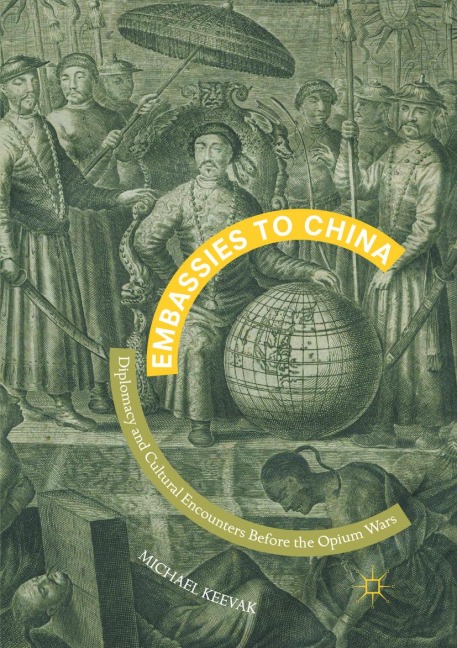 Embassies to China: Diplomacy and Cultural Encounters Before the Opium Wars