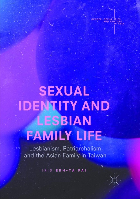 Sexual Identity and Lesbian Family Life: Lesbianism, Patriarchalism and the Asian Family in Taiwan
